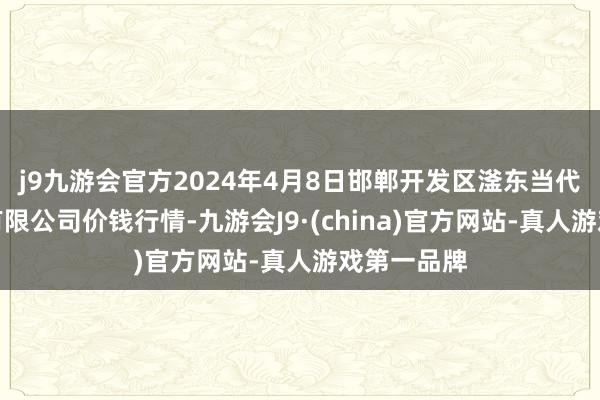 j9九游会官方2024年4月8日邯郸开发区滏东当代农业搞定有限公司价钱行情-九游会J9·(china)官方网站-真人游戏第一品牌