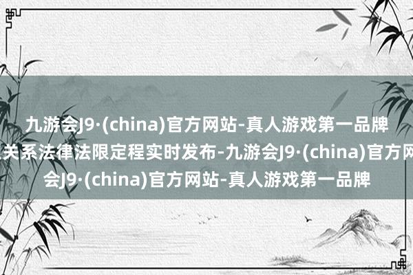 九游会J9·(china)官方网站-真人游戏第一品牌九游会J9该决定已按照关系法律法限定程实时发布-九游会J9·(china)官方网站-真人游戏第一品牌