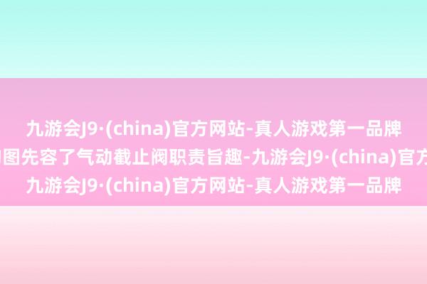 九游会J9·(china)官方网站-真人游戏第一品牌九游会J9气动截止阀结构图先容了气动截止阀职责旨趣-九游会J9·(china)官方网站-真人游戏第一品牌