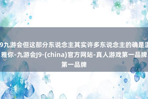 j9九游会但这部分东说念主其实许多东说念主的确是温雅你-九游会J9·(china)官方网站-真人游戏第一品牌