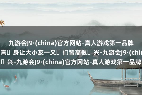 九游会J9·(china)官方网站-真人游戏第一品牌九游会J9姑娘鹿‬姐惊现喜‬身让大小友一又‬们皆高很‬兴-九游会J9·(china)官方网站-真人游戏第一品牌