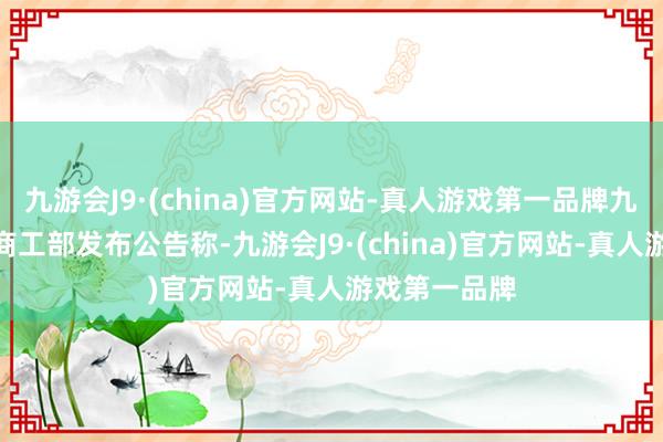 九游会J9·(china)官方网站-真人游戏第一品牌九游会J9印度商工部发布公告称-九游会J9·(china)官方网站-真人游戏第一品牌