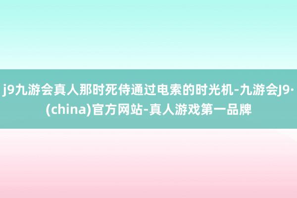 j9九游会真人那时死侍通过电索的时光机-九游会J9·(china)官方网站-真人游戏第一品牌