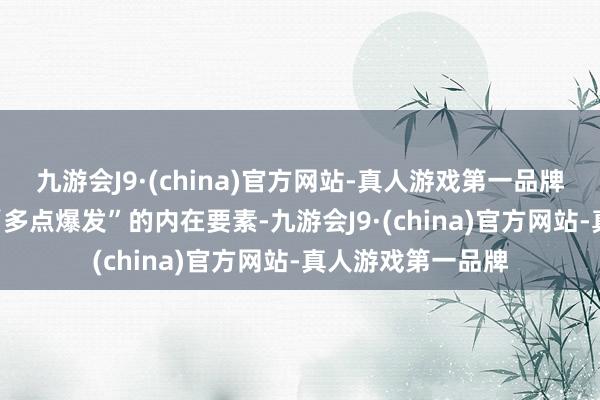 九游会J9·(china)官方网站-真人游戏第一品牌九游会J9而是有“多点爆发”的内在要素-九游会J9·(china)官方网站-真人游戏第一品牌