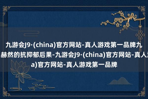 九游会J9·(china)官方网站-真人游戏第一品牌九游会J9展现出赫然的抗抑郁后果-九游会J9·(china)官方网站-真人游戏第一品牌